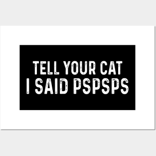 Tell You Cat I Said Pspsps Posters and Art